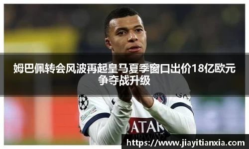 姆巴佩转会风波再起皇马夏季窗口出价18亿欧元争夺战升级